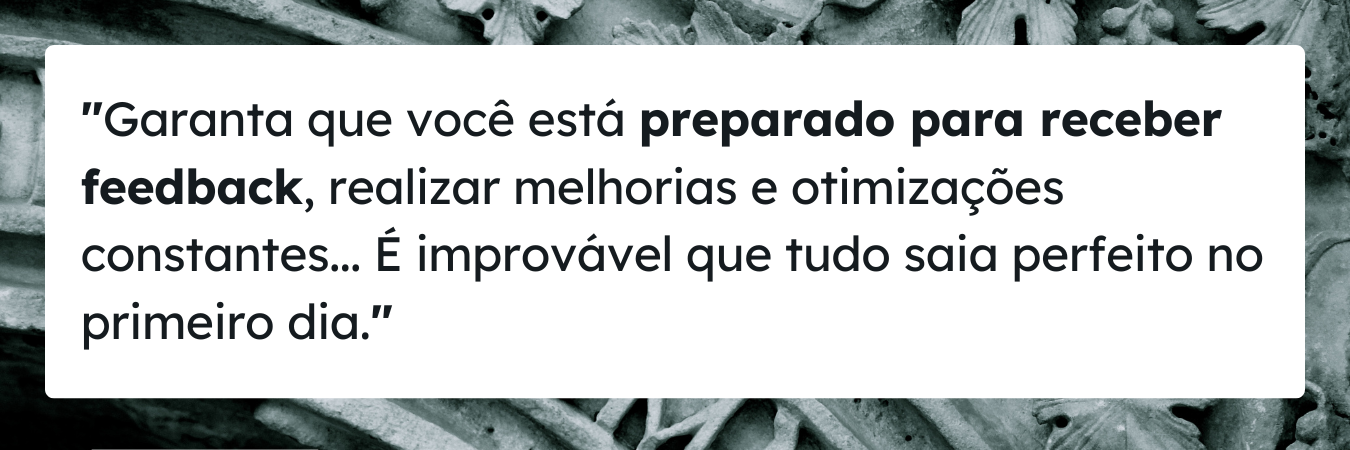 Esteja preparado para receber feedback e encontrar problemas.